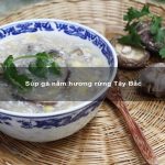 Súp gà nấm hương rừng Tây Bắc